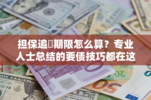 武汉担保追償期限怎么算？专业人士总结的要债技巧都在这里了