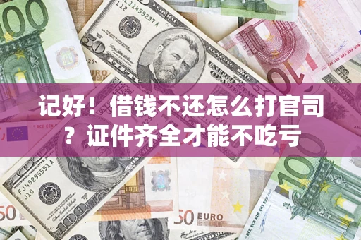 武汉记好！借钱不还怎么打官司？证件齐全才能不吃亏