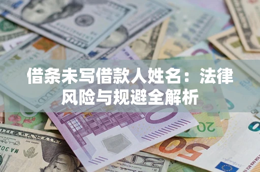 武汉借条未写借款人姓名：法律风险与规避全解析