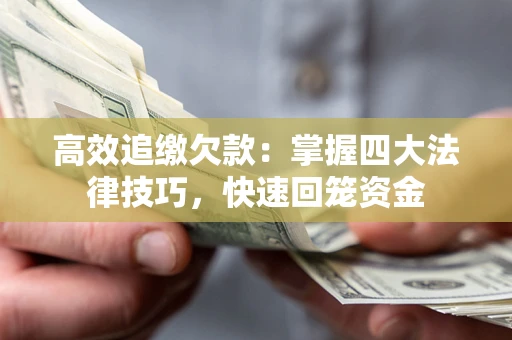 武汉高效追缴欠款：掌握四大法律技巧，快速回笼资金