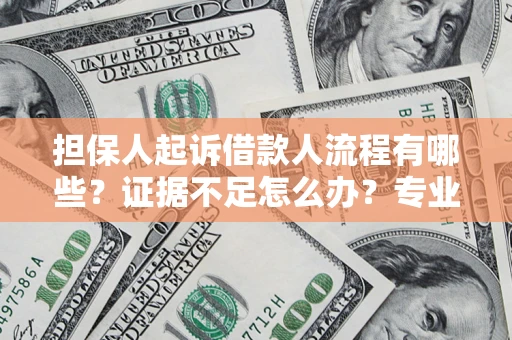 武汉担保人起诉借款人流程有哪些？证据不足怎么办？专业律师解答