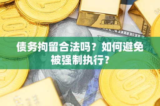 武汉债务拘留合法吗？如何避免被强制执行？