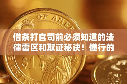 武汉借条打官司前必须知道的法律雷区和取证秘诀！懂行的人已经留好这些证据