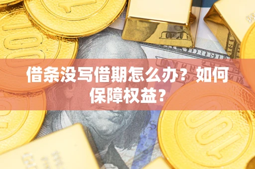 武汉借条没写借期怎么办？如何保障权益？