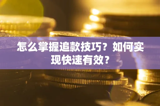 武汉怎么掌握追款技巧？如何实现快速有效？