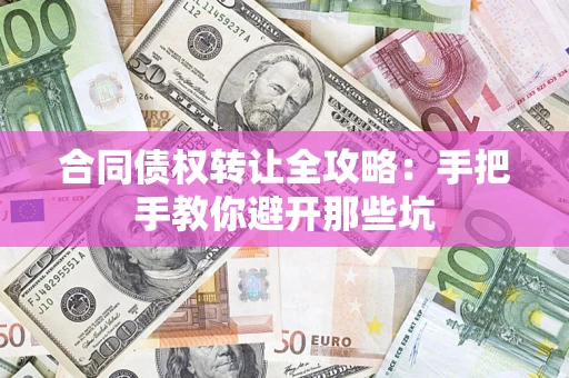 武汉合同债权转让全攻略：手把手教你避开那些坑