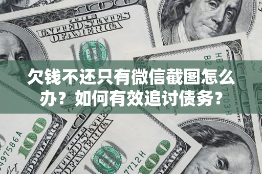 武汉欠钱不还只有微信截图怎么办？如何有效追讨债务？