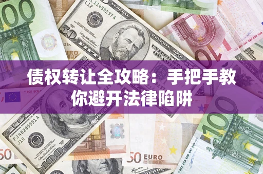 武汉债权转让全攻略：手把手教你避开法律陷阱