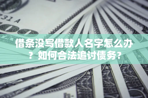 武汉借条没写借款人名字怎么办？如何合法追讨债务？