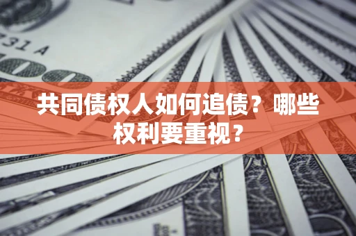 武汉共同债权人如何追债？哪些权利要重视？