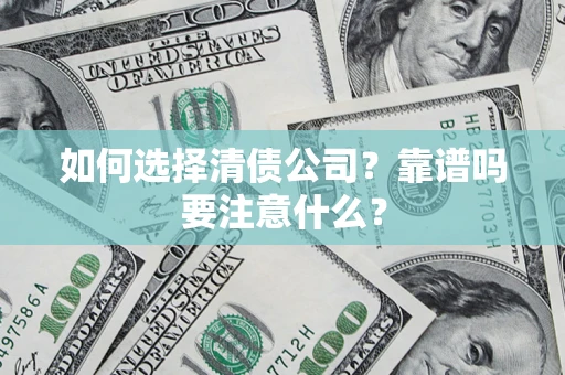 武汉如何选择清债公司？靠谱吗要注意什么？