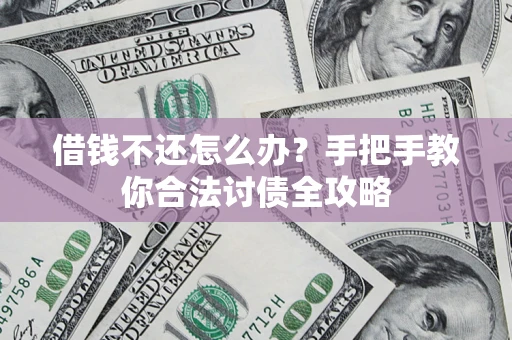 武汉借钱不还怎么办？手把手教你合法讨债全攻略