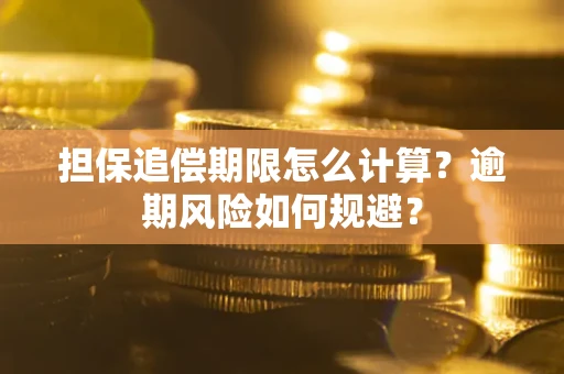 武汉担保追偿期限怎么计算？逾期风险如何规避？