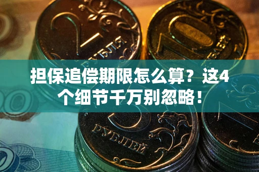 武汉担保追偿期限怎么算?这4个细节千万别忽略! 武汉担保追偿期限怎么算?这4个细节千万别忽略!
