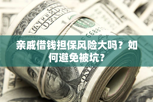 武汉亲戚借钱担保风险大吗？如何避免被坑？